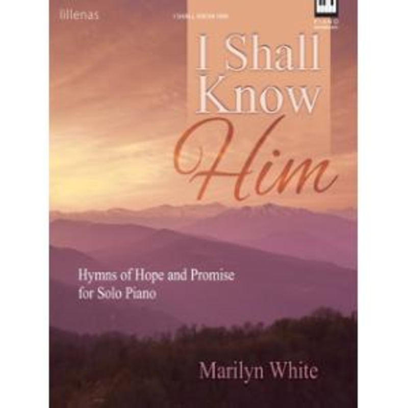 i-shall-know-him-hymns-of-hope-and-promise-for-solo-piano I Shall Know Him: Hymns of Hope and Promise for Solo Piano