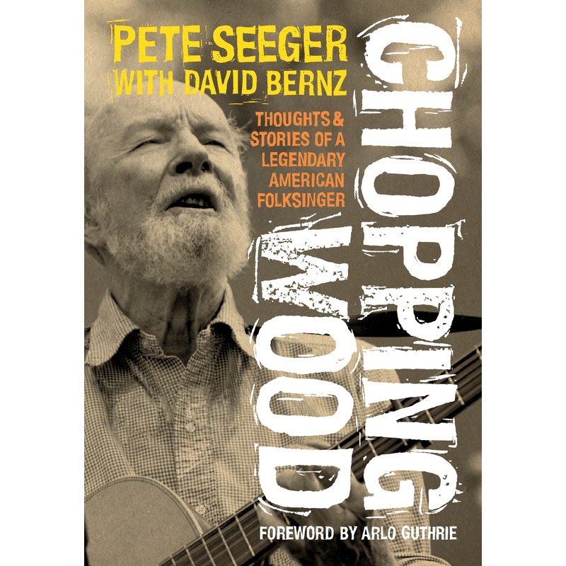 chopping-wood-thoughts-stories-of-a-legendary-american-folksinger-pete-seeger-with-david-bernz Chopping Wood: Thoughts & Stories of a Legendary American Folksinger (Pete Seeger with David Bernz)